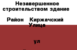 Незавершенное строительством здание › Район ­ Киржачский › Улица ­ ул. Буденного › Дом ­ 12 › Цена ­ 1 150 000 › Общая площадь ­ 1 152 - Московская обл., Москва г. Недвижимость » Помещения продажа   . Московская обл.,Москва г.